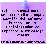 Trabajo Bogotá Docente CET III medio Tiempo. Gestión del talento humano &8211; Administrador de Empresas o Psicólogo Ventas
