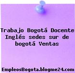 Trabajo Bogotá Docente Inglés sedes sur de bogotá Ventas