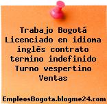 Trabajo Bogotá Licenciado en idioma inglés contrato termino indefinido Turno vespertino Ventas