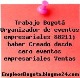 Trabajo Bogotá Organizador de eventos empresariales &8211; haber Creado desde cero eventos empresariales Ventas