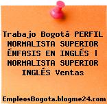 Trabajo Bogotá PERFIL NORMALISTA SUPERIOR ÉNFASIS EN INGLÉS | NORMALISTA SUPERIOR INGLÉS Ventas