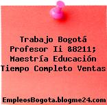 Trabajo Bogotá Profesor Ii &8211; Maestría Educación Tiempo Completo Ventas