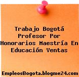 Trabajo Bogotá Profesor Por Honorarios Maestría En Educación Ventas