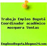 Trabajo Empleo Bogotá Coordinador académico mosquera Ventas
