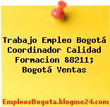 Trabajo Empleo Bogotá Coordinador Calidad Formacion &8211; Bogotá Ventas