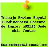Trabajo Empleo Bogotá Cundinamarca Docente de Ingles &8211; Sede chia Ventas