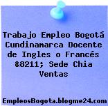 Trabajo Empleo Bogotá Cundinamarca Docente de Ingles o Francés &8211; Sede Chia Ventas