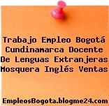 Trabajo Empleo Bogotá Cundinamarca Docente De Lenguas Extranjeras Mosquera Inglés Ventas