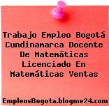 Trabajo Empleo Bogotá Cundinamarca Docente De Matemáticas Licenciado En Matemáticas Ventas