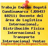 Trabajo Empleo Bogotá Cundinamarca (Jd943) &8211; Docente Del Área De Logística Internacional, Distribución Física Internacional Y Transporte Internacional Ventas