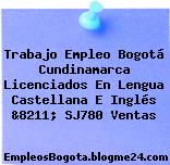 Trabajo Empleo Bogotá Cundinamarca Licenciados En Lengua Castellana E Inglés &8211; SJ780 Ventas