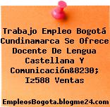 Trabajo Empleo Bogotá Cundinamarca Se Ofrece Docente De Lengua Castellana Y Comunicación&8230; Iz588 Ventas