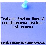 Trabajo Empleo Bogotá Cundinamarca Trainer Col Ventas