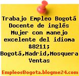 Trabajo Empleo Bogotá Docente de inglés Mujer con manejo excelente del idioma &8211; Bogotá,Madrid,Mosquera Ventas