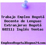 Trabajo Empleo Bogotá Docente de Lenguas Extranjeras Bogotá &8211; Inglés Ventas