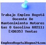 Trabajo Empleo Bogotá Docente De Mantenimiento Motores Gas O Gasolina &8211; [XD635] Ventas