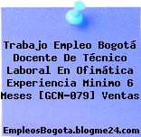 Trabajo Empleo Bogotá Docente De Técnico Laboral En Ofimática Experiencia Minimo 6 Meses [GCN-079] Ventas