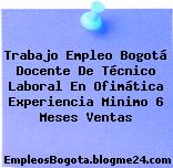 Trabajo Empleo Bogotá Docente De Técnico Laboral En Ofimática Experiencia Minimo 6 Meses Ventas