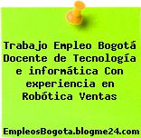 Trabajo Empleo Bogotá Docente de Tecnología e informática Con experiencia en Robótica Ventas