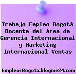 Trabajo Empleo Bogotá Docente del área de Gerencia Internacional y Marketing Internacional Ventas
