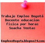 Trabajo Empleo Bogotá Docente educacion fisica por horas Soacha Ventas