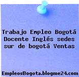 Trabajo Empleo Bogotá Docente Inglés sedes sur de bogotá Ventas