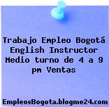 Trabajo Empleo Bogotá English Instructor Medio turno de 4 a 9 pm Ventas