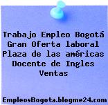 Trabajo Empleo Bogotá Gran Oferta laboral Plaza de las américas Docente de Ingles Ventas