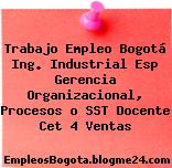 Trabajo Empleo Bogotá Ing. Industrial Esp Gerencia Organizacional, Procesos o SST Docente Cet 4 Ventas