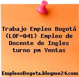 Trabajo Empleo Bogotá (LOF-041) Empleo de Docente de Ingles turno pm Ventas