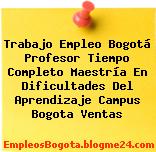 Trabajo Empleo Bogotá Profesor Tiempo Completo Maestría En Dificultades Del Aprendizaje Campus Bogota Ventas