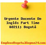 Urgente Docente De Inglés Part Time &8211; Bogotá