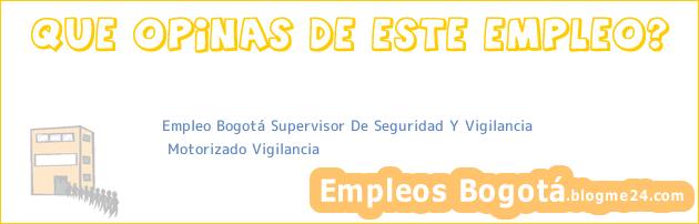 Empleo Bogotá Supervisor De Seguridad Y Vigilancia | Motorizado Vigilancia