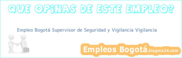 Empleo Bogotá Supervisor de Seguridad y Vigilancia Vigilancia