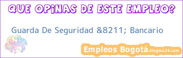 Guarda De Seguridad &8211; Bancario