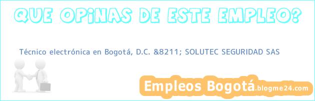 Técnico electrónica en Bogotá, D.C. &8211; SOLUTEC SEGURIDAD SAS