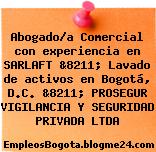 Abogado/a Comercial con experiencia en SARLAFT &8211; Lavado de activos en Bogotá, D.C. &8211; PROSEGUR VIGILANCIA Y SEGURIDAD PRIVADA LTDA