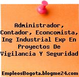 Administrador, Contador, Econcomista, Ing Industrial Exp En Proyectos De Vigilancia Y Seguridad