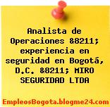 Analista de Operaciones &8211; experiencia en seguridad en Bogotá, D.C. &8211; MIRO SEGURIDAD LTDA