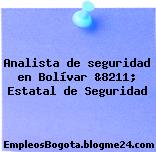 Analista de seguridad en Bolívar &8211; Estatal de Seguridad