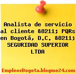 Analista de servicio al cliente &8211; PQRs en Bogotá, D.C. &8211; SEGURIDAD SUPERIOR LTDA