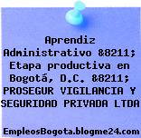 Aprendiz Administrativo &8211; Etapa productiva en Bogotá, D.C. &8211; PROSEGUR VIGILANCIA Y SEGURIDAD PRIVADA LTDA
