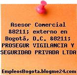 Asesor Comercial &8211; externo en Bogotá, D.C. &8211; PROSEGUR VIGILANCIA Y SEGURIDAD PRIVADA LTDA