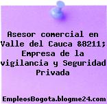 Asesor comercial en Valle del Cauca &8211; Empresa de la vigilancia y Seguridad Privada