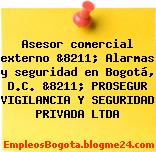 Asesor comercial externo &8211; Alarmas y seguridad en Bogotá, D.C. &8211; PROSEGUR VIGILANCIA Y SEGURIDAD PRIVADA LTDA