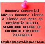 Asesora Comercial &8211; Asesora Tienda a Tienda con moto en Antioquia &8211; SEGURIDAD RECORD DE COLOMBIA LIMITADA (SEGURCOL)