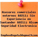 Asesores comerciales externos &8211; Sin Experiencia en Santander &8211; Alcam Seguridad Electronica