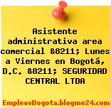 Asistente administrativa area comercial &8211; Lunes a Viernes en Bogotá, D.C. &8211; SEGURIDAD CENTRAL LTDA