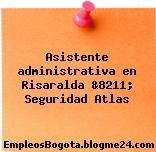 Asistente administrativa en Risaralda &8211; Seguridad Atlas