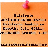 Asistente administrativo &8211; Asistente hombre en Bogotá, D.C. &8211; SEGURIDAD CENTRAL LTDA